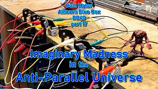 Dual Motor DD40 17 Imaginary Madness in The Anti-Parallel Universe