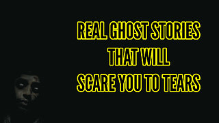 Real Ghost Stories That Will Scare You To Tears