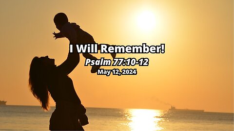 I Will Remember! - Psalm 77:10-12
