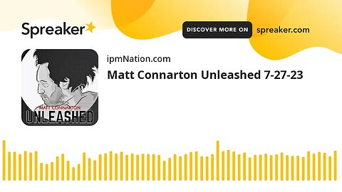 Matt Connarton Unleashed 7-27-23