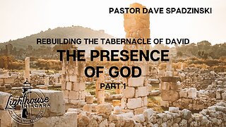 Rebuilding The Tabernacle Of David: The Presence Of God - Pastor Dave Spadzinski