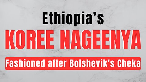 Ethiopia’s Koree Nageenya Fashioned after Bolshevik's Cheka