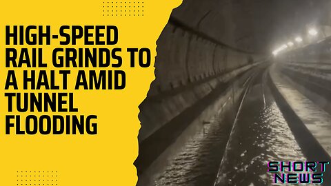 High-Speed Rail Grinds to a Halt Amid Tunnel Flooding || Short News