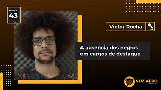 #43 - A AUSÊNCIA DOS NEGROS EM CARGOS DE DESTAQUE - Victor Rocha