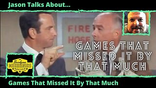 Jason Talks About Games That Missed It By That Much (Sort Of)