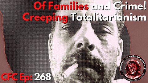 Council on Future Conflict Episode 268: Of Families and Crime, Creeping Totalitarianism