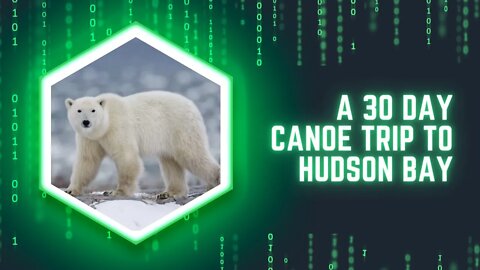 A 30 day Canoe Trip to Hudson Bay