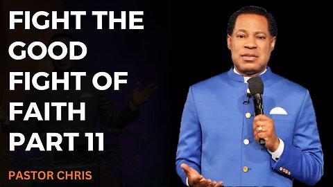 Fight the Good Fight of Faith PART 11 | Pastor Chris