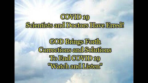 COVID 19 Doctors and Scientists Have Erred - GOD Brings Forth Correction and Solutions