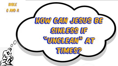 How can Jesus be Sinless if “Unclean” at Times?