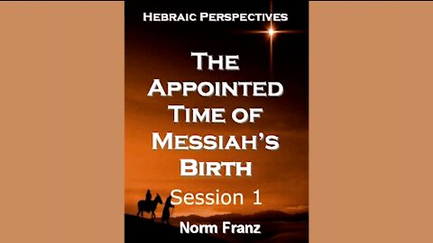 12/18/21 The Appointed Time of Messiah's Birth - Part 1