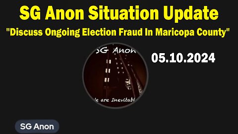 SG Anon Situation Update May 10: "Discuss Ongoing Election Fraud In Maricopa County"