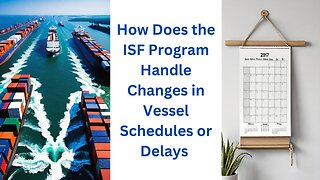How Does the ISF Program Handle Changes in Vessel Schedules or Delays?