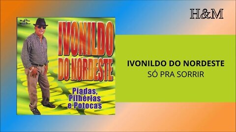 IVONILDO DO NORDESTE - SÓ PRA SORRIR