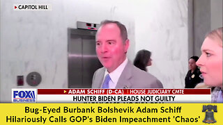 Bug-Eyed Burbank Bolshevik Adam Schiff Hilariously Calls GOP's Biden Impeachment 'Chaos'