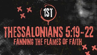 Fanning The Flames of Faith 1st Thessalonians Chapter 5:19-22