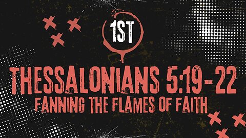 Fanning The Flames of Faith 1st Thessalonians Chapter 5:19-22