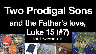 Two Prodigal Sons (younger repentant-elder not) & the Father's Love for Needy Sinners: Luke 15 (#7)