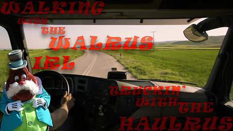 Walking With The Walrus IRL Ep 7: Truckin with the Haulrus