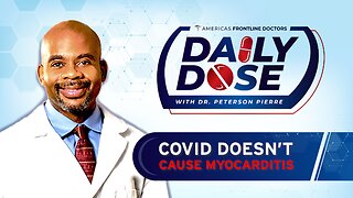 Daily Dose: ‘COVID Doesn't Cause Myocarditis' with Dr. Peterson Pierre