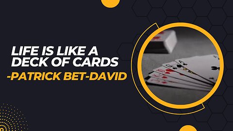LIFE IS LIKE A DECK OF CARDS- PATRICK BET-DAVID
