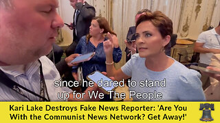 Kari Lake Destroys Fake News Reporter: 'Are You With the Communist News Network? Get Away!'