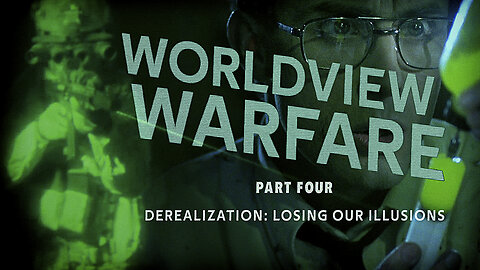WORLDVIEW WARFARE | Part Four — Derealization: Losing Our Illusions