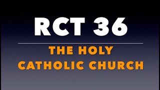 RCT 36: The Holy Catholic Church.