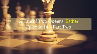 A Tale of Two Queens: Esther - Part Two