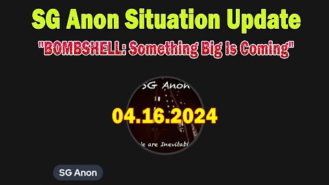 SG Anon Situation Update Apr 16: "BOMBSHELL: Something Big Is Coming"