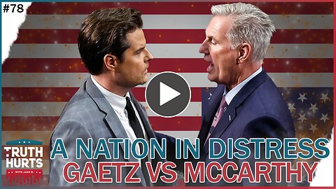 Truth Hurts #78 - A Nation in Distress (Gaetz vs McCarthy)