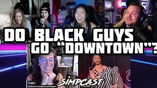 Do Black Guys go “Downtown”? SimpCast Chat! Camelot, Chrissie Mayr, Xia; X Ray Girl, Keanu, Tuggs