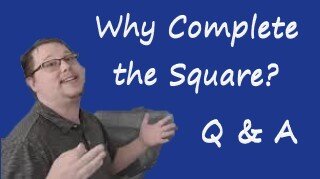 Q & A: Why Complete the Square?