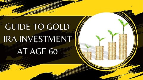 A Comprehensive Guide To Gold IRA Investment At Age 60