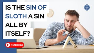 Is the sin of sloth a sin all by itself?