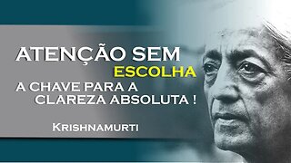 Atenção sem escolha o caminho para a clareza mental! , OUTUBRO, KRISHNAMURTI