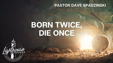 Born Twice, Die Once - Pastor Dave Spadzinski