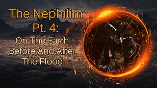 The Nephilim Pt. 4: On The Earth Before And After The Flood
