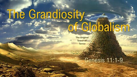 The Grandiosity of Globalism -Genesis 11 1-9