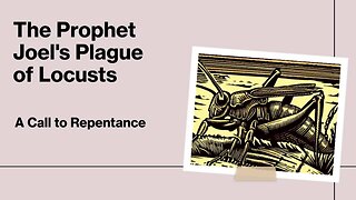 The Prophet Joel's Plague of Locusts - A Call to Repentance