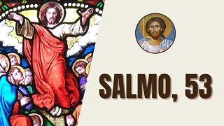 Salmo, 53 - "Pela honra de vosso nome, salvai-me, meu Deus! Por vosso poder, fazei-me justiça."