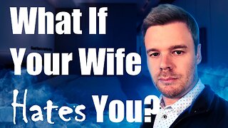 What If Your Wife Hates You?