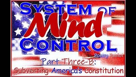 System of Mind Control, Part 3B - Subverting America's Constitution (Control + Tyranny)