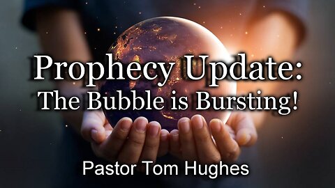 Prophecy Update: The Bubble is Bursting!