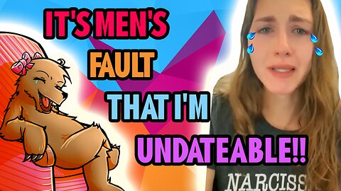 IT'S MEN'S FAULT THAT I'M UNDATEABLE!!