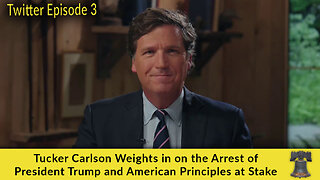 Tucker Carlson Weights in on the Arrest of President Trump and American Principles at Stake