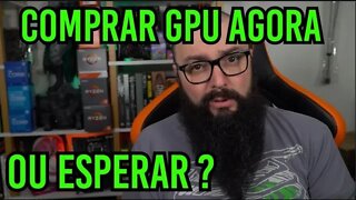 ComprarGPU Agora ou Esperar ?