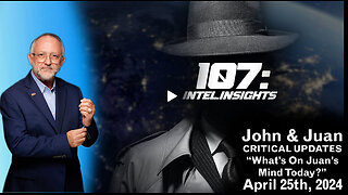 What’s On Juan O Savins Mind Today? | John and Juan O Savin – 107 Intel Insights | April 25th 2024