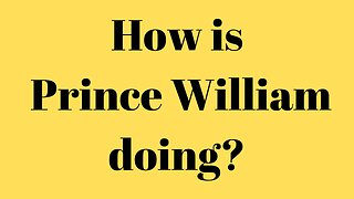 How is Prince William?