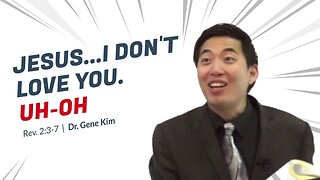 #12 Jesus...I DON'T LOVE YOU. Uh-Oh (Rev. 23-7) Dr. Gene Kim